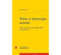 Poésie et dynamique animale Jules Supervielle, Saint-John Perse et René Char - Flora Souchard - Classiques Garnier - broché - Essai