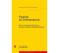 Poésie et immanence Étude comparée de l'oeuvre de Jean Follain et Elizabeth Bishop - Fabienne Rihard-Diamond - Classiques Garnier - broché - Essai