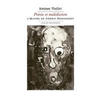 Poésie Et Malédiction - L'oeuvre De Cédric Demangeot