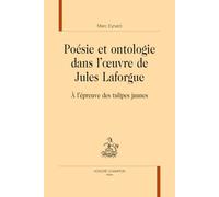 Poésie et ontologie dans l'oeuvre de Jules Laforge: A l'épreuve des tulipes jaunes