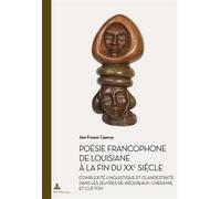 Poésie francophone de Louisiane à la fin du XXe siècle Complexité linguistique et clandestinité dans les oeuvres de Arceneaux, Cheramie et Cl - Jean-François Caparroy - Peter Lang - broché - Essai