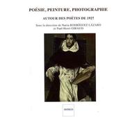 Poésie, Peinture, Photographie - Autour Des Poètes De 1927