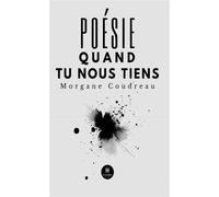 Poésie quand tu nous tiens - Morgane Coudreau - Le Lys Bleu - broché - Poésie