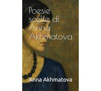 Poesie scelte di Anna Akhmatova