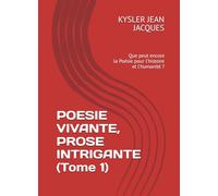 POESIE VIVANTE, PROSE INTRIGANTE (Tome 1): Que peut encore la Poésie pour notre temps et pour l'humanité ?