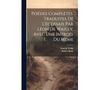 Poésies Complètes. Traduites De L'écossais Par Léon De Wailly, Avec Une Introd. Du Meme