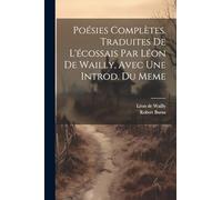 Poésies Complètes. Traduites De L'écossais Par Léon De Wailly, Avec Une Introd. Du Meme