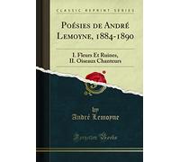 Poésies de André Lemoyne, 1884-1890: I. Fleurs Et Ruines, II. Oiseaux Chanteurs (Classic Reprint)