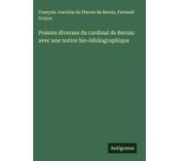 Poésies Diverses Du Cardinal De Bernis: Avec Une Notice Bio-Bibliographique