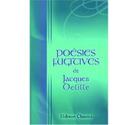 Poésies fugitives de Jacques Delille: Nouvelle édition considérablement augmentée, et précédée d'une Notice historique sur l'Auteur. (Œuvres de Jacques Delille)