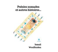 Poésies nomades et autres histoires... - Ismail Woolfenden - Le Lys Bleu - broché - Poésie