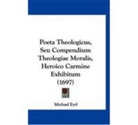 Poeta Theologicus, Seu Compendium Theologiae Moralis, Heroico Carmine Exhibitum (1697) Eyrl, Michael (Auteur)