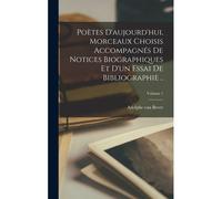 Poètes D'aujourd'hui, Morceaux Choisis Accompagnés De Notices Biographiques Et D'un Essai De Bibliographie ..; Volume 1
