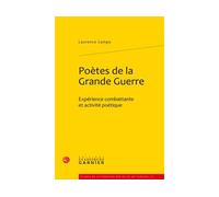 Poètes de la Grande Guerre Expérience combattante et activité poétique - Laurence Campa - Classiques Garnier - broché - Essai