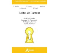 Poètes de l'amour - Ovide, Les Amours, Pétrarque, Le Chansonnier, Shakespeare,: Sonnets, Goethe, Le Divan