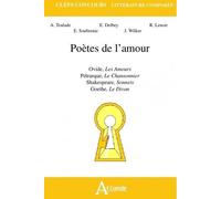Poètes de l'amour - Ovide, Les Amours, Pétrarque, Le Chansonnier, Shakespeare, Sonnets, Goethe, Le Divan - DELBEY/LENOIR/WILKER/TEULADE - Atlande Eds - broché - Etude