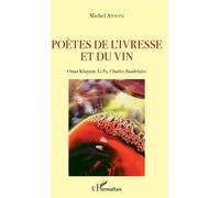 Poètes de l'ivresse et du vin Omar Khayam, Li Po, Charles Baudelaire - Michel Antoni - L'harmattan - broché - Essai