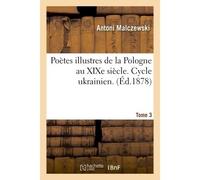 Poètes illustres de la Pologne au XIXe siècle. Cycle ukrainien. Tome 3 - Antoni Malczewski - Hachette Bnf - broché - Livre
