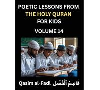 Poetic Lessons from the Holy Quran for Kids (Part 14)- The Whispers of the Divine Rhyme, A Collection of Quranic Verses in Verse, Religion, Morality, ... and Poetic Reflections from the Islam