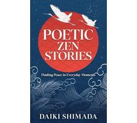 Poetic Zen Stories: Lyrical Tales of Mindfulness, Meditation, Letting Go, and Finding Peace in the Everyday