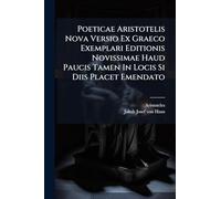 Poeticae Aristotelis Nova Versio Ex Graeco Exemplari Editionis Novissimae Haud Paucis Tamen In Locis Si Diis Placet Emendato
