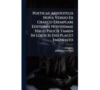 Poeticae Aristotelis Nova Versio Ex Graeco Exemplari Editionis Novissimae Haud Paucis Tamen In Locis Si Diis Placet Emendato