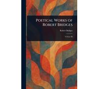 Poetical Works of Robert Bridges