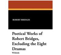 Poetical Works Of Robert Bridges