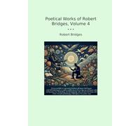 Poetical Works of Robert Bridges, Volume 4