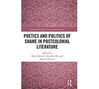 Poetics And Politics Of Shame In Postcolonial Literature