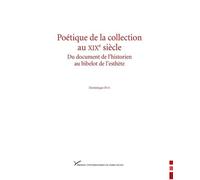 Poétique de la collection au XIXe siècle: Du document de l'historien au bibelot de l'esthète