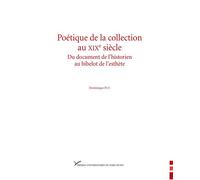 Poétique de la collection au XIXe siècle Du document de l'historien au bibelot de l'esthète - Dominique Pety - Pu.paris Nanterre - broché - Essai