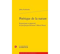 Poétique De La Nature - Romantisme Et Négativité, De Jean-Jacques Rousseau À Marcel Proust