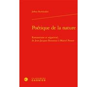Poétique de la nature Romantisme et négativité, de Jean-Jacques Rousseau à Marcel Proust - Jeffrey Burkholder - Classiques Garnier - relié - Etude