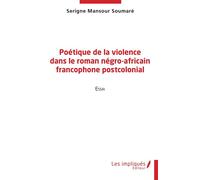 Poétique de la violence dans le roman négro-africain francophone postcolonial - Serigne Mansour Soumare - Les Impliqués - broché - Essai