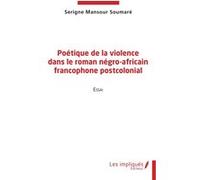 Poétique de la violence dans le roman négro-africain francophone postcolonial Serigne Mansour Soumare (Auteur)