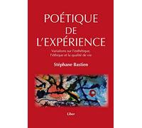Poétique de l'expérience - Variations sur l'esthétique, l'éthique et la qualité de vie