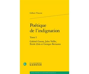 Poétique de l'indignation Gabriel Gauny, Jules Vallès, Émile Zola et Georges Bernanos - Gilbert Vincent - Classiques Garnier - broché - Essai