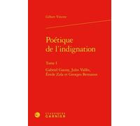 Poétique De L'indignation - Tome I, Gabriel Gauny, Jules Vallès, Emile Zola Et Georges Bernanos