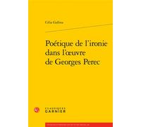 Poétique de l'ironie dans l'oeuvre de Georges Perec - Célia Gallina - Classiques Garnier - broché - Etude