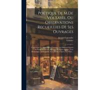 Poétique De M.De Voltaire, Ou Observations Recueillies De Ses Ouvrages: Concernant La Versification Française, Les Différens Genres De Poësie, & De St
