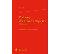 Poétique Des Histoires Tragiques (1559-1644) - Pleines De Chair Et De Sang