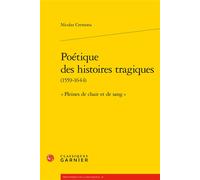 Poétique des histoires tragiques « Pleines de chair et de sang » - Nicolas Cremona - Classiques Garnier - broché - Essai
