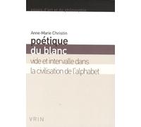 Poétique Du Blanc - Vide Et Intervalle Dans La Civilisation De L'alphabet