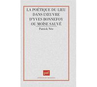 Poétique du lieu dans l'oeuvre d'Yves Bonnefoy ou Moïse sauvé - Patrick Née - Puf - broché - Etude