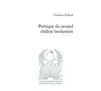 Poétique du second théâtre beckettien - Charlotte Richard - Classiques Garnier - broché - Essai