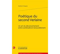Poétique du second Verlaine Un art du déconcertement entre continuité et renouvellement - Solenn Dupas - Classiques Garnier - broché - Essai