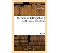 Poétique ou Introduction à l'esthétique. Tome 1 (Éd.1862) Jean Paul (Auteur)