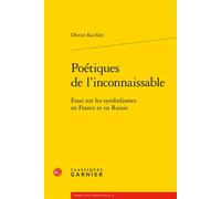 Poétiques de l'inconnaissable Essai sur les symbolismes en France et en Russie - Olivier Kachler - Classiques Garnier - broché - Essai