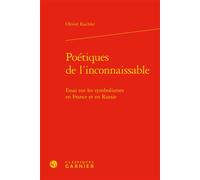 Poétiques de l'inconnaissable Essai sur les symbolismes en France et en Russie - Olivier Kachler - Classiques Garnier - relié - Essai